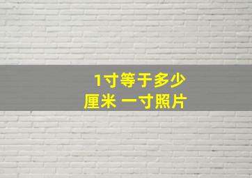 1寸等于多少厘米 一寸照片